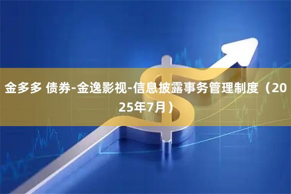 金多多 债券-金逸影视-信息披露事务管理制度（2025年7月）